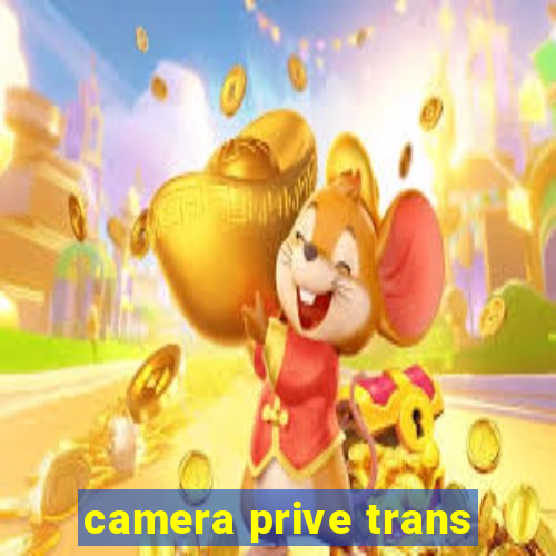 camera prive trans